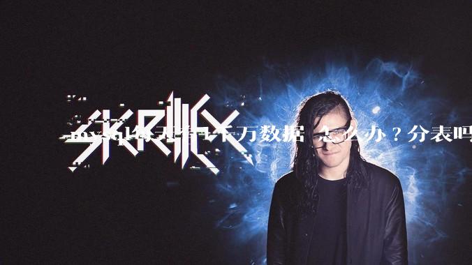 mysql每天有1千万数据 怎么办?分表吗 有什么好的方案。?