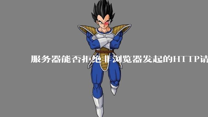 服务器能否拒绝非浏览器发起的HTTP请求？