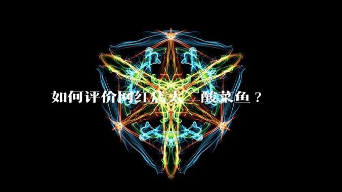 如何评价网红店太二酸菜鱼?