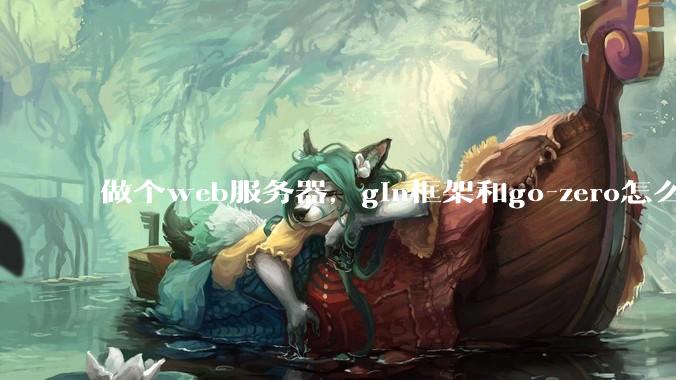 做个web服务器，gin框架和go-zero怎么选？