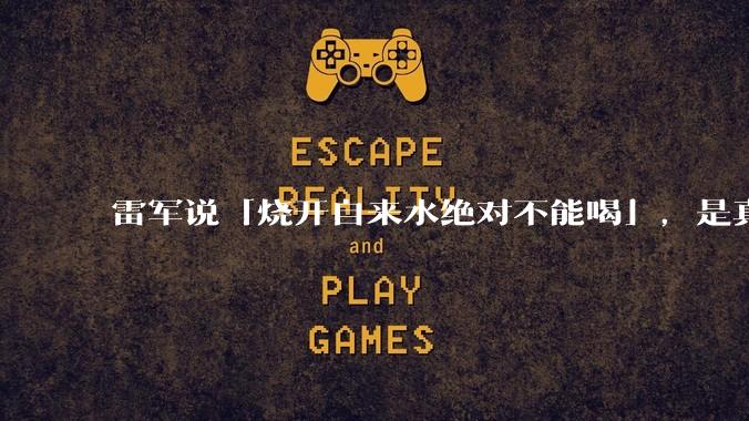 雷军说「烧开自来水绝对不能喝」，是真的吗?