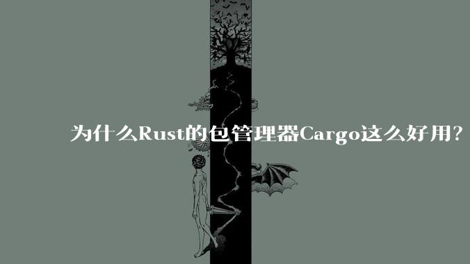 为什么Rust的包管理器Cargo这么好用？