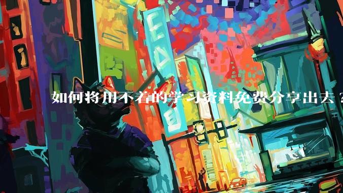 如何将用不着的学习资料免费分享出去?