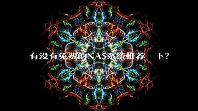有没有免费的NAS系统推荐一下？