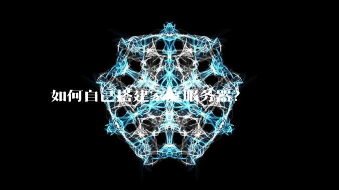 如何自己搭建家庭服务器？